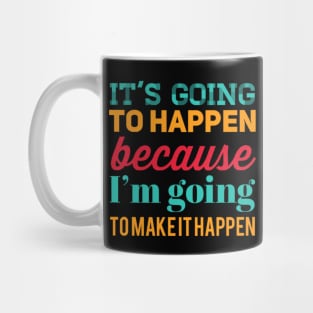 It's going to happen because I'm going to make it happen Mug